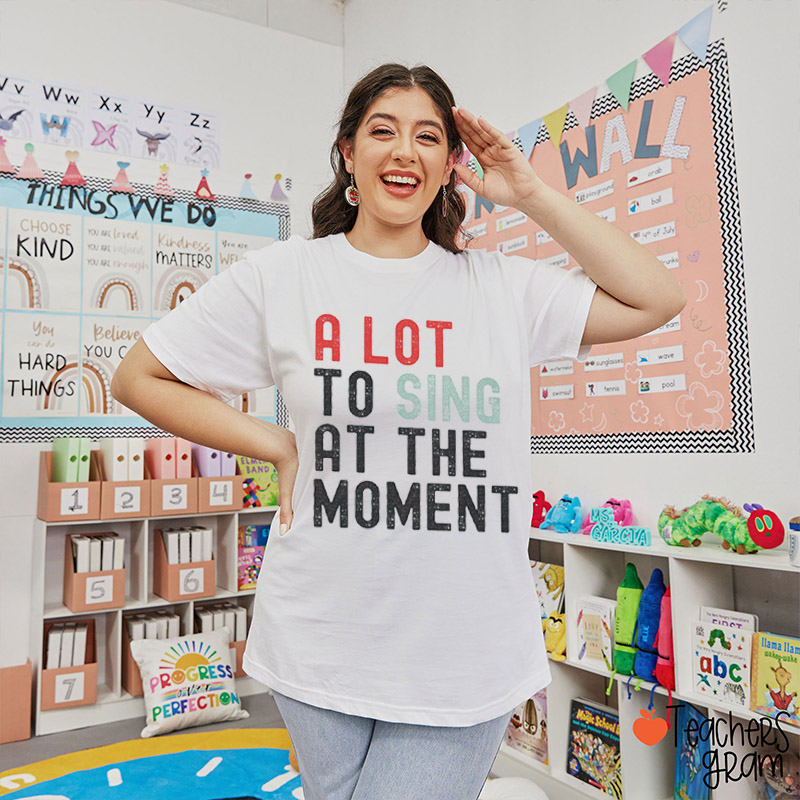 A Lot To Sing At The Moment Teacher T-Shirt
