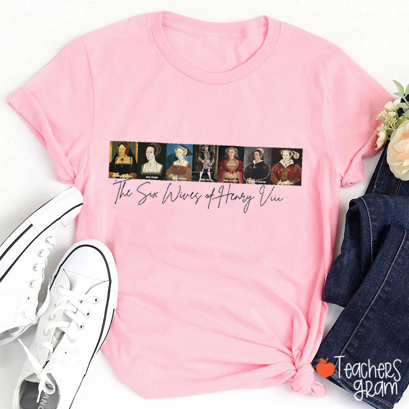 The Six Wifes Of Henry The 8th Teacher T-Shirt