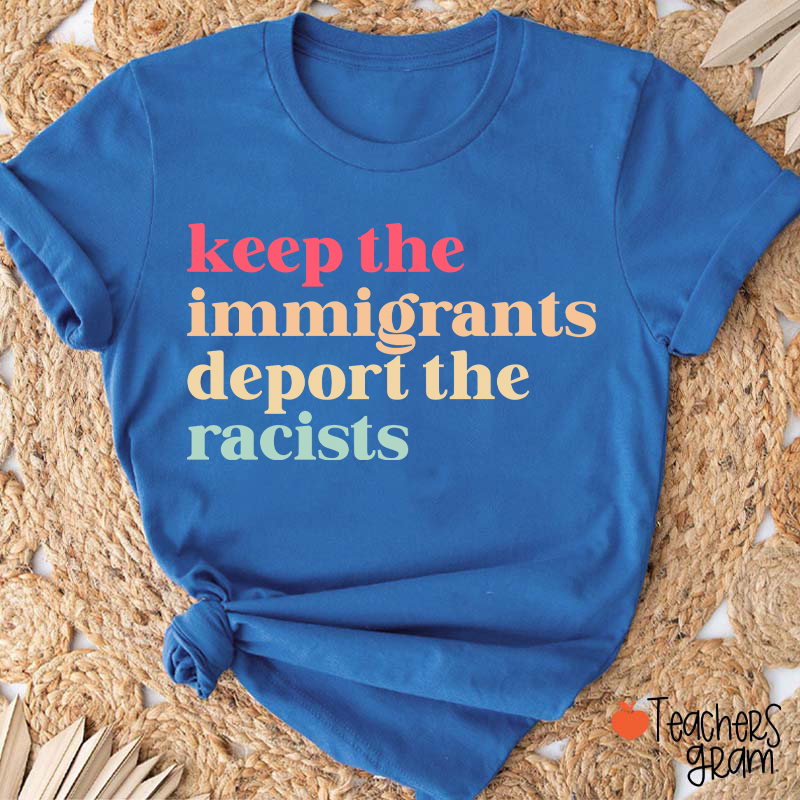 Keep The Immigrants Deport The Racists Teacher T-Shirt