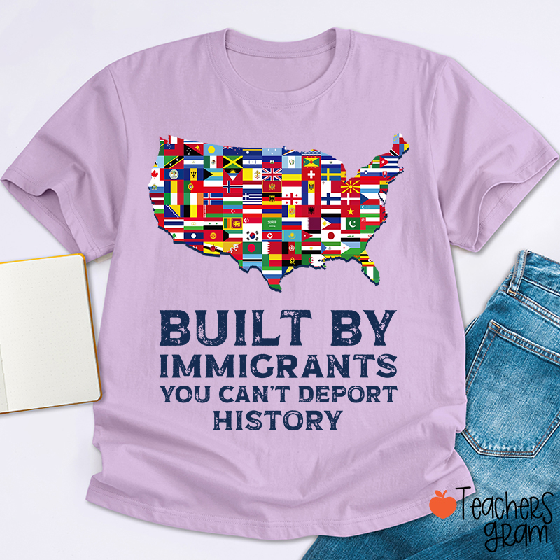 Built By Immigrants You Can't Deport History Teacher T-Shirt