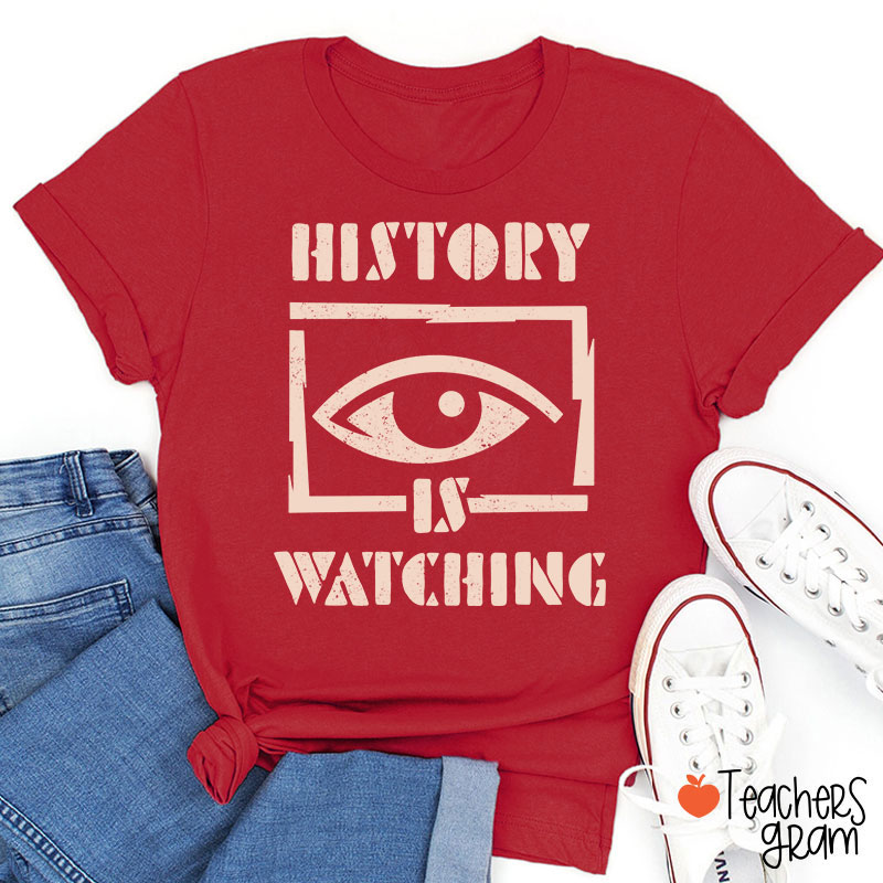 History Is Watching Teacher T-Shirt
