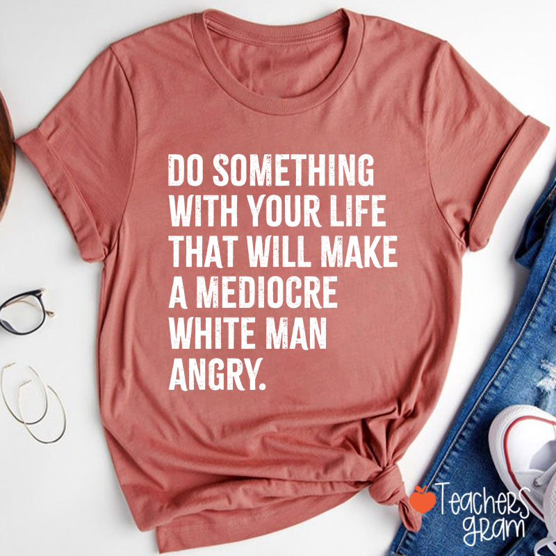 Do Something With Your Life Teacher T-Shirt