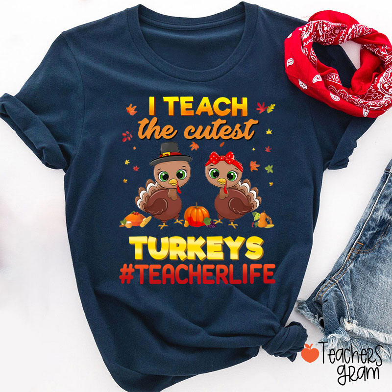 I Teach The Cutest Turkeys Teacher Life Teacher T-Shirt