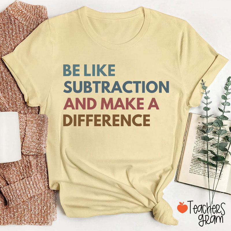 Be Like Subtraction And Make A Difference Teacher T-Shirt