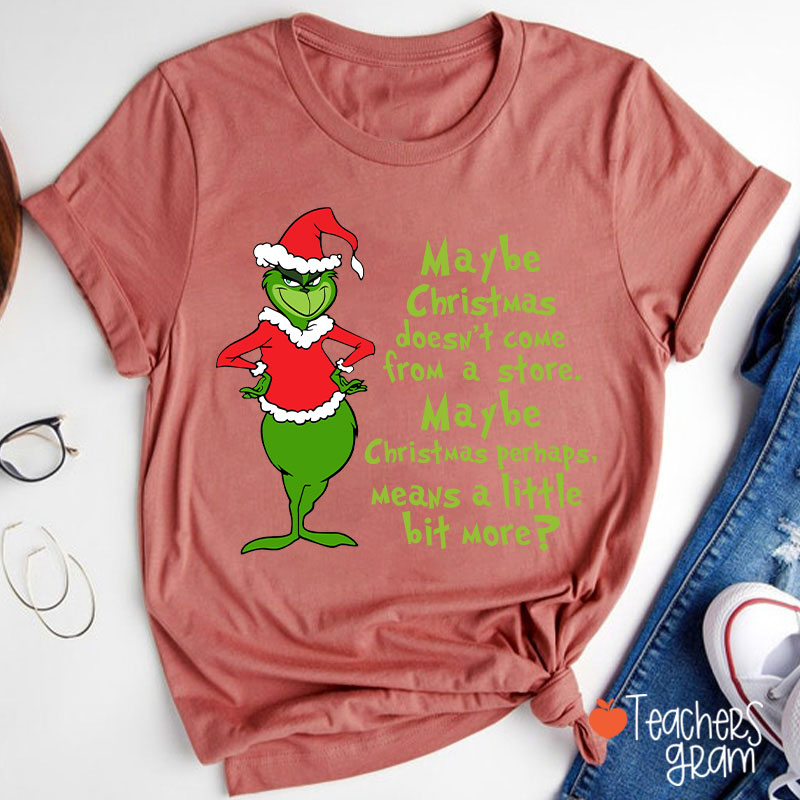 Maybe Christmas He Thought Doesn't Come from a Store Teacher T-Shirt