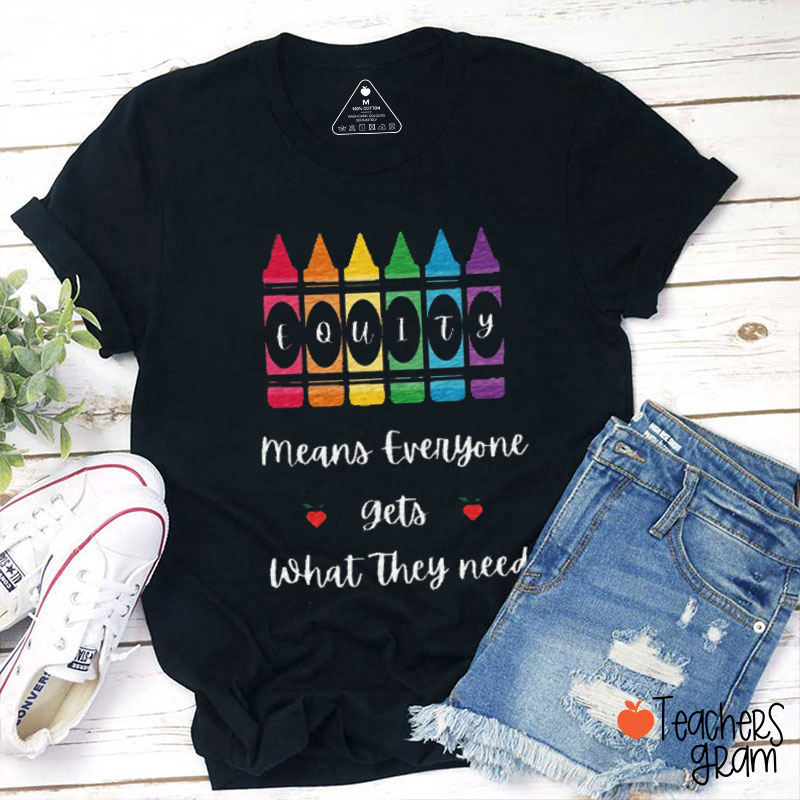 Equity Means Everyone Gets What They Need Teacher T-Shirt