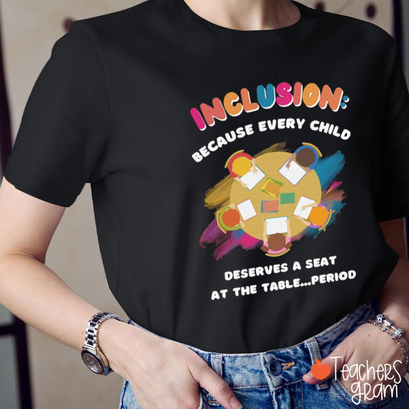 Every Child Deserves A Seat At The Table Teacher T-Shirt