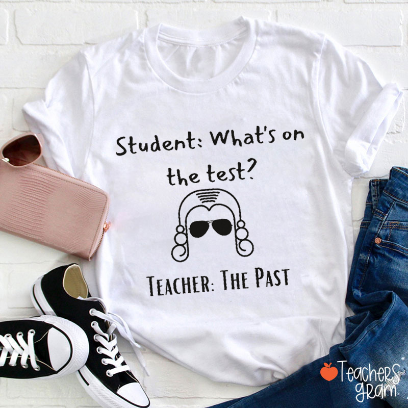 What's On The Test The Past Funny History Teacher T-Shirt