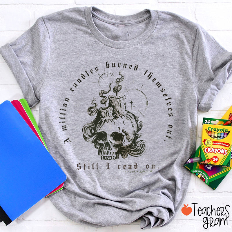 A Mllion Candles Burned Themselves Out Still I Read On Teacher T-Shirt