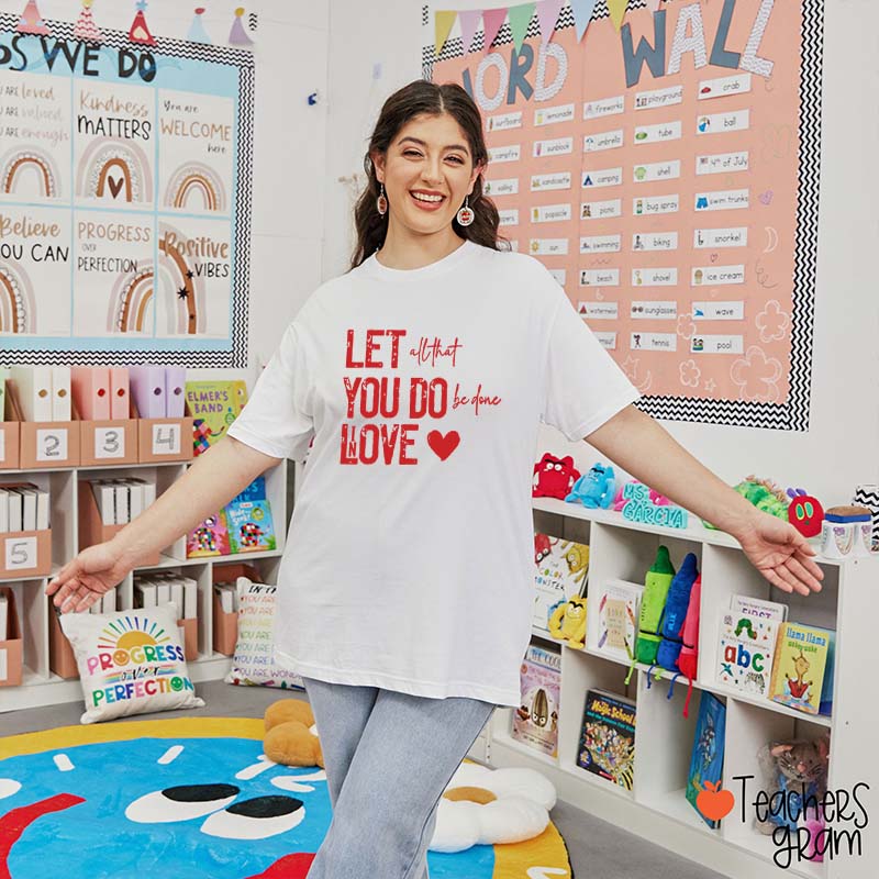 Let All That You Do Be Done In Love Teacher T-Shirt