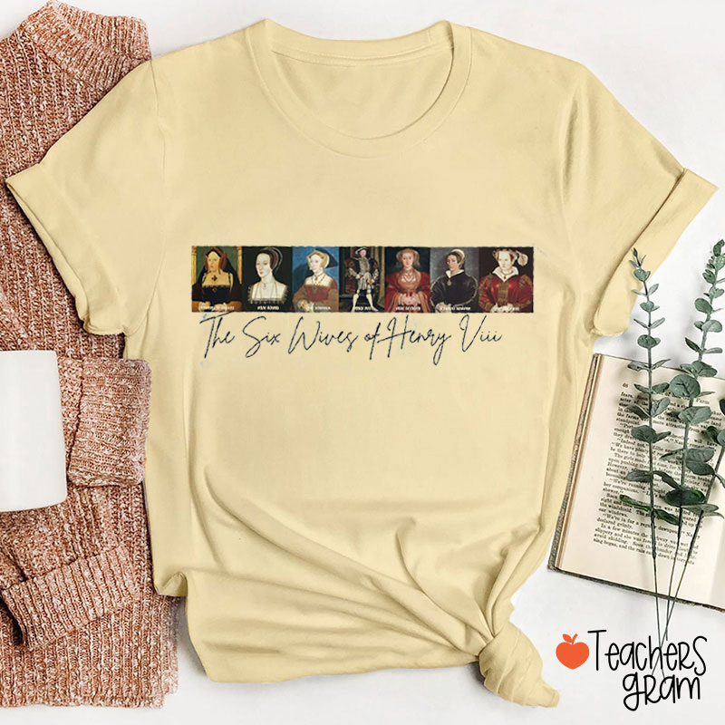 The Six Wifes Of Henry The 8th Teacher T-Shirt