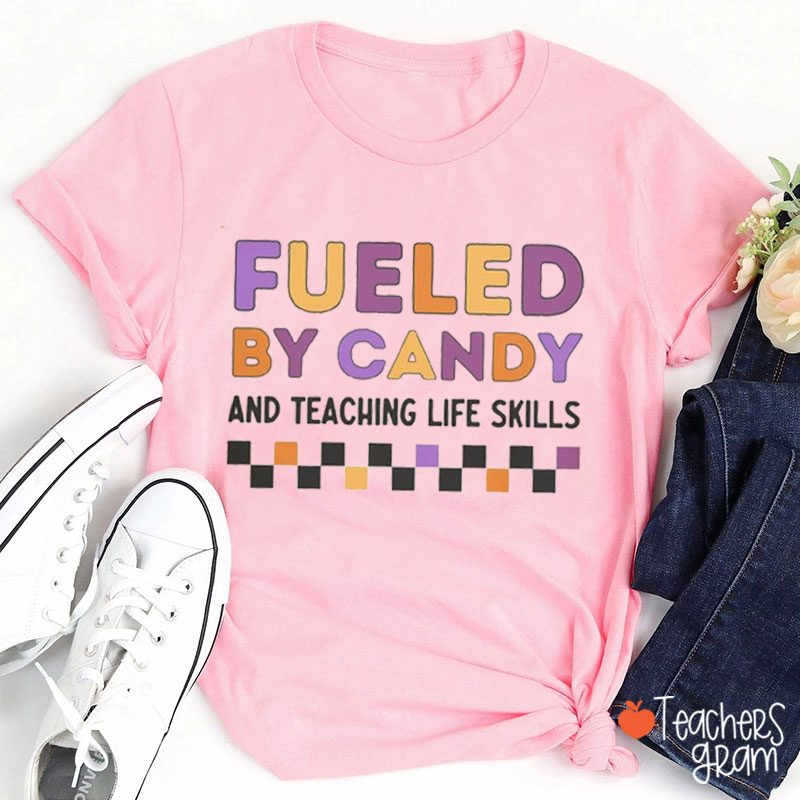 Fueled By Candy And Teaching Life Skills Teacher T-Shirt