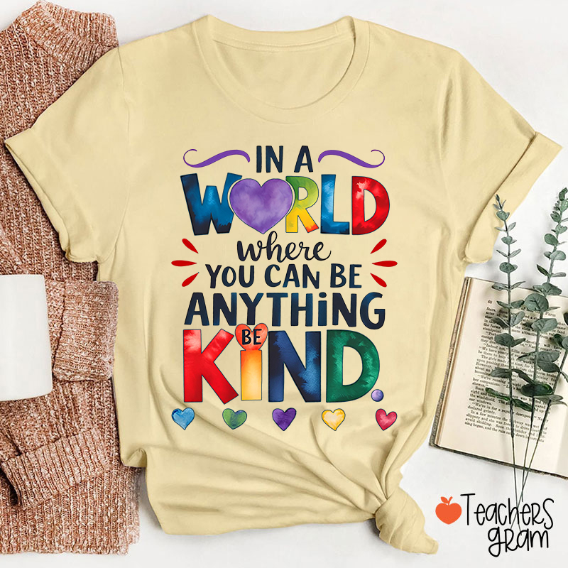 In A World Where You Can Be Anything Be Kind Teacher T-Shirt