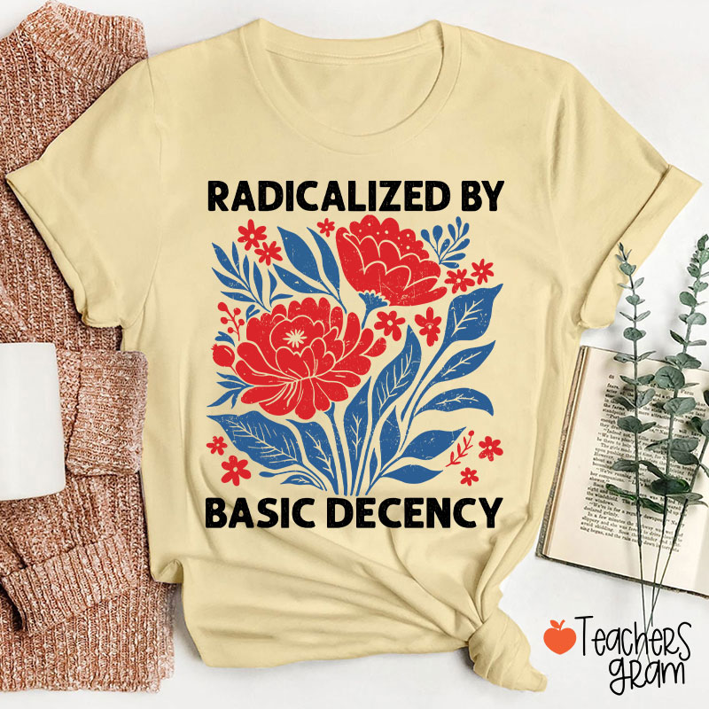 Radicalized By Basic Decency Teacher T-Shirt