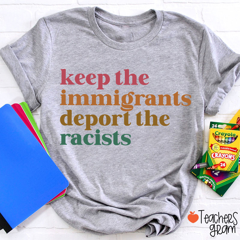 Keep The Immigrants Deport The Racists Teacher T-Shirt