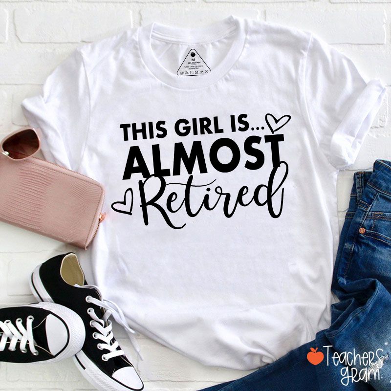 This Girl Is Almost Retired Teacher T-Shirt