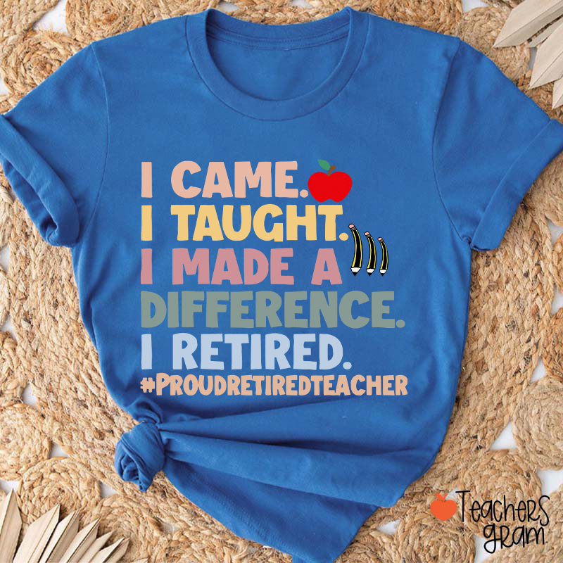 I Came I Taught I Made A Difference I Retired Teacher T-Shirt