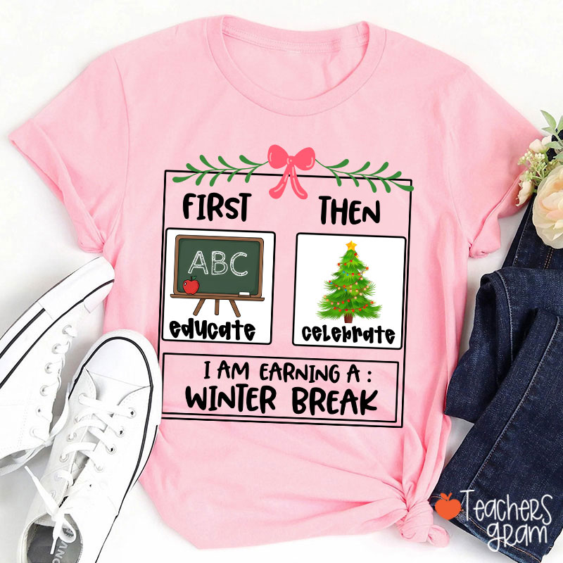 First Educate Then Celebrate I Am Earning A Winter Break Teacher T-Shirt