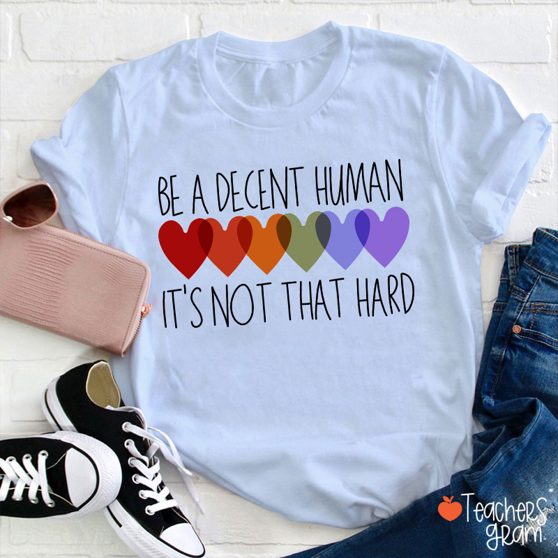 Be A Decent Human It's Not That Hard Teacher T-Shirt