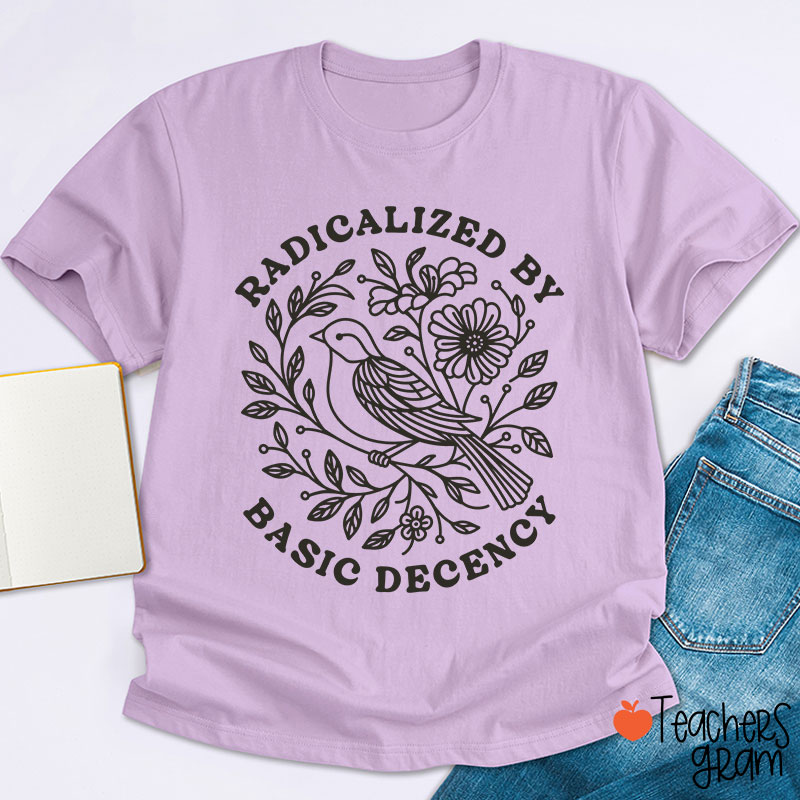 Radicalized By Basic Decency Social Justice Teacher T-Shirt