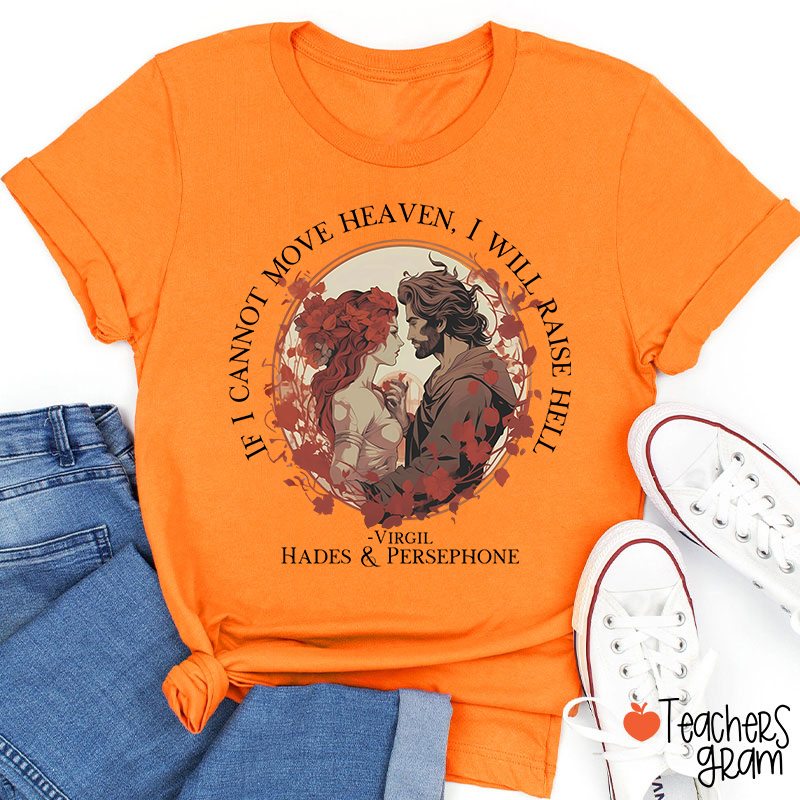 If I Cannot Move Heaven I Will Raise Hell Teacher T-Shirt