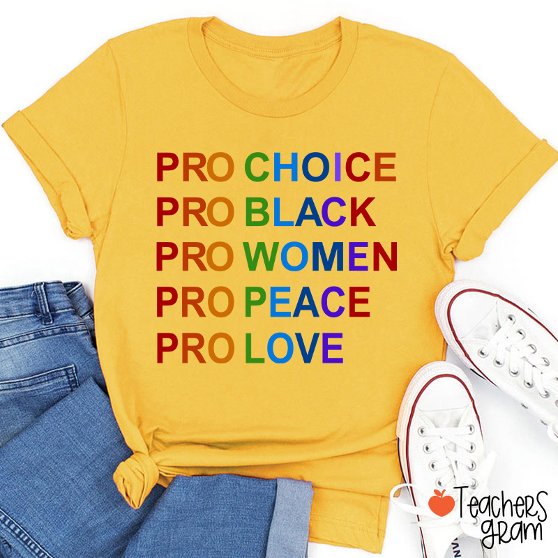 Pro Choice Pro Black Pro Women Pro Peace Pro Love Teacher T-Shirt