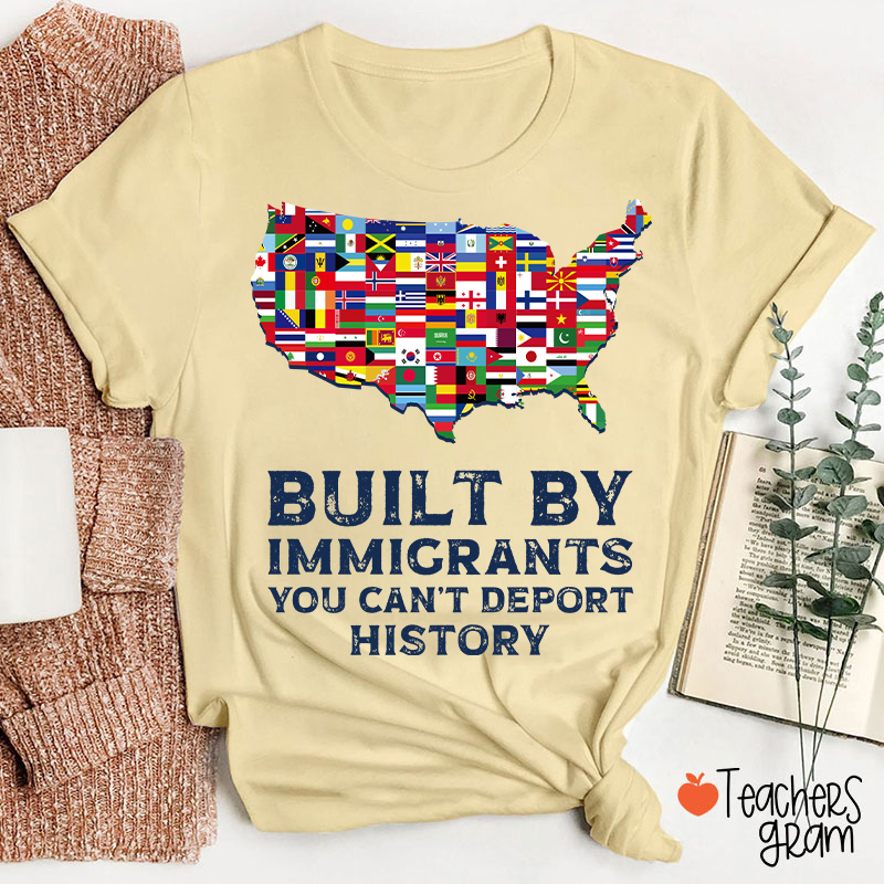 Built By Immigrants You Can't Deport History Teacher T-Shirt