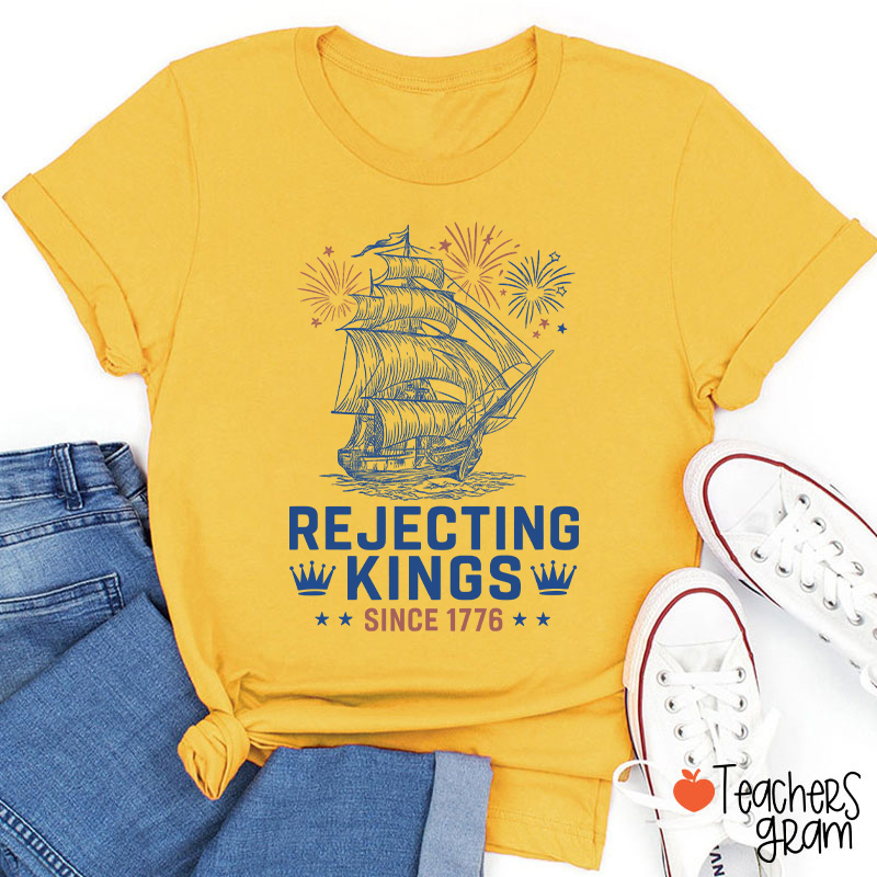 Rejecting Kings Since 1776 Teacher T-Shirt