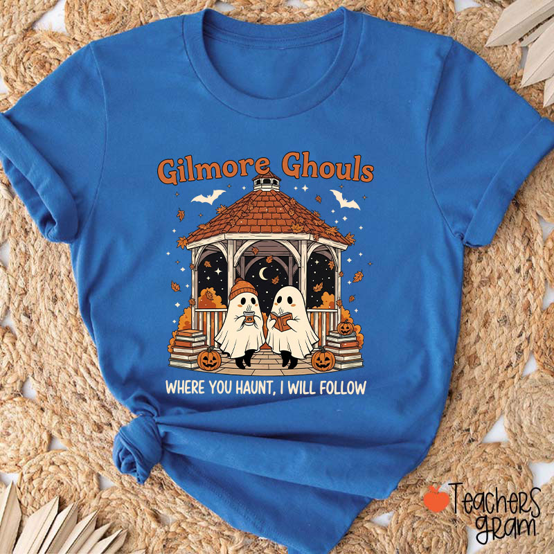 Gilmore Ghouls Where You Haunt I Will Follow Teacher T-Shirt