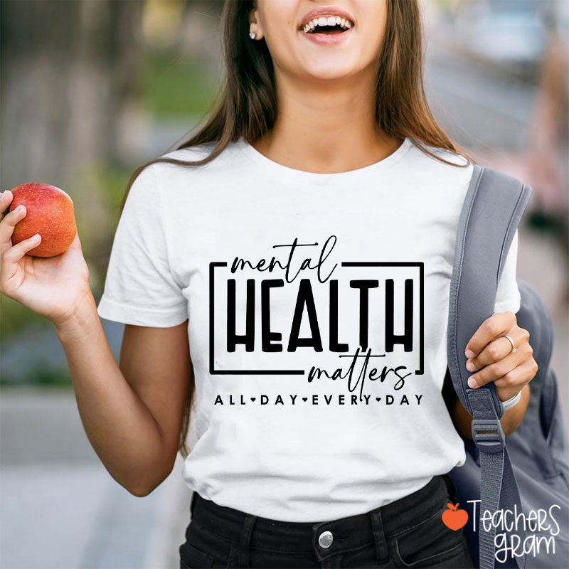 Mental Health Matters All Day Every Day Teacher T-Shirt