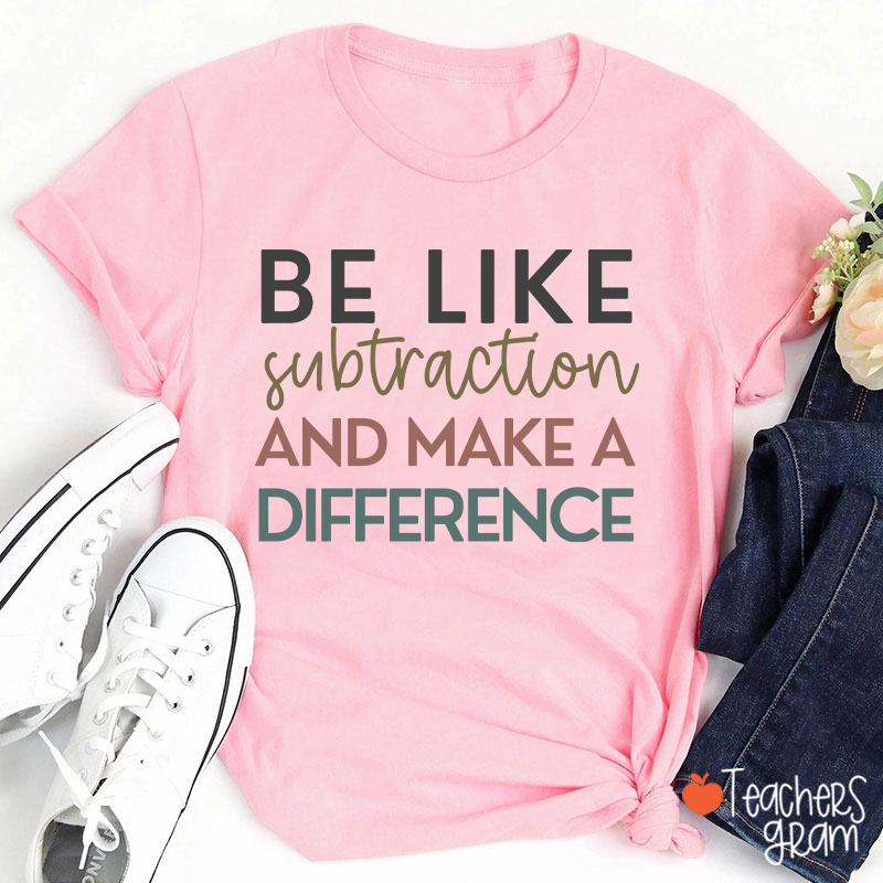 Be Like Subtraction And Make A Difference Teacher T-Shirt