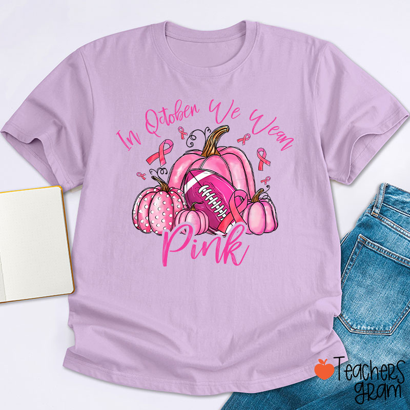 In October We Wear Pink Pumpkins Teacher T-Shirt