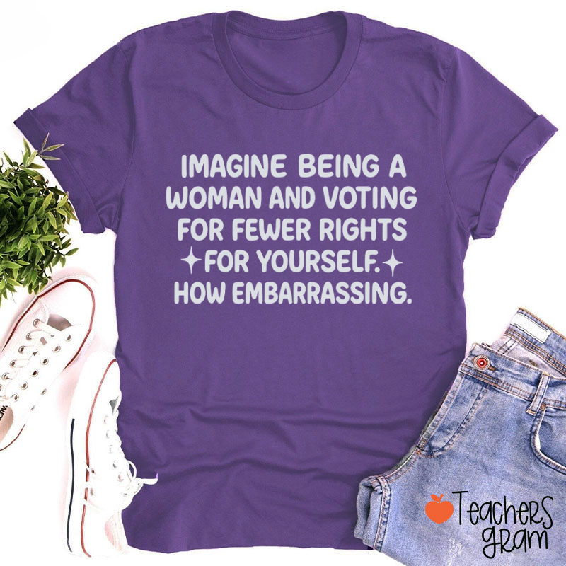 Imagine Being A Woman Teacher T-Shirt