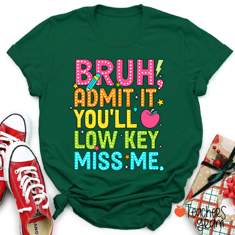 Bruh Admit It You'll Low Key Miss Me Last Day Teacher T-Shirt