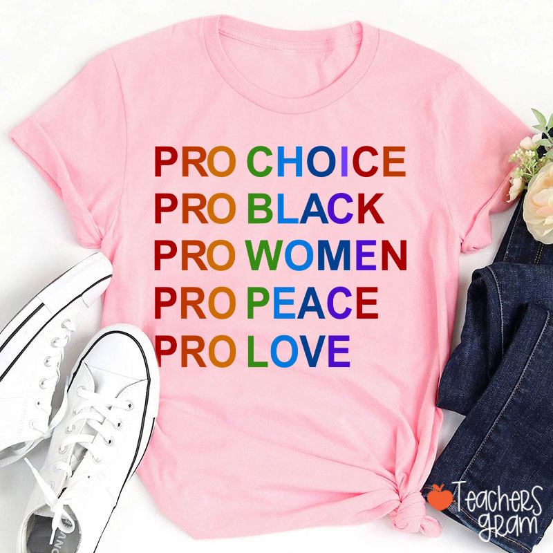 Pro Choice Pro Black Pro Women Pro Peace Pro Love Teacher T-Shirt