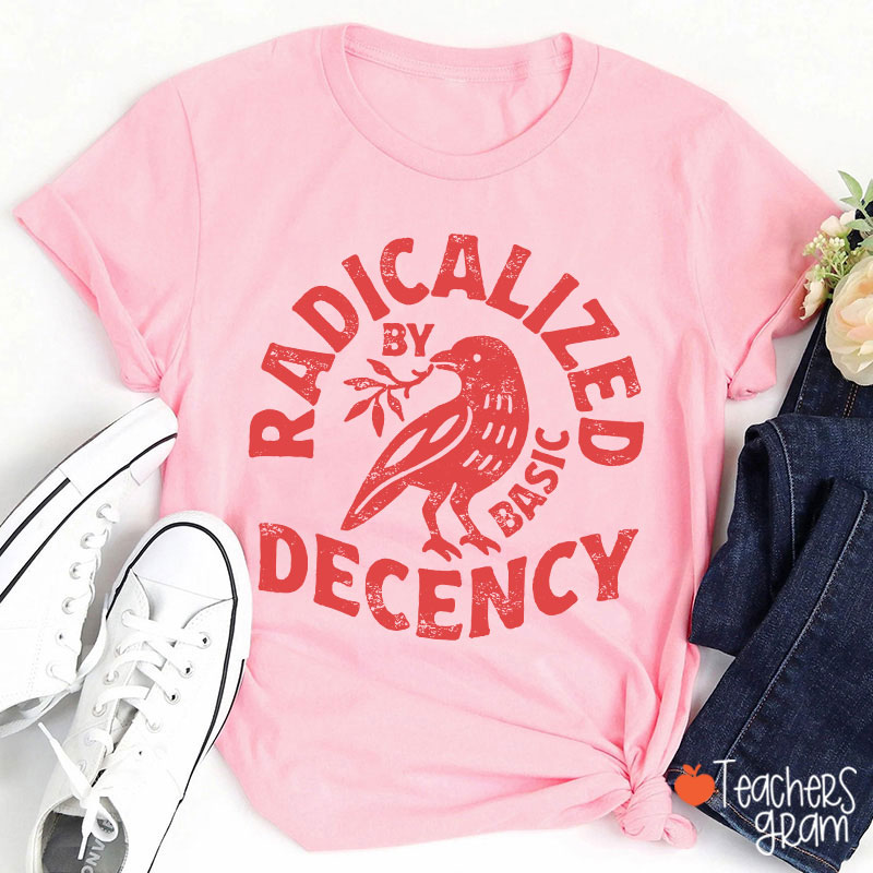 Radicalized By Basic Decency Feminist Teacher T-Shirt