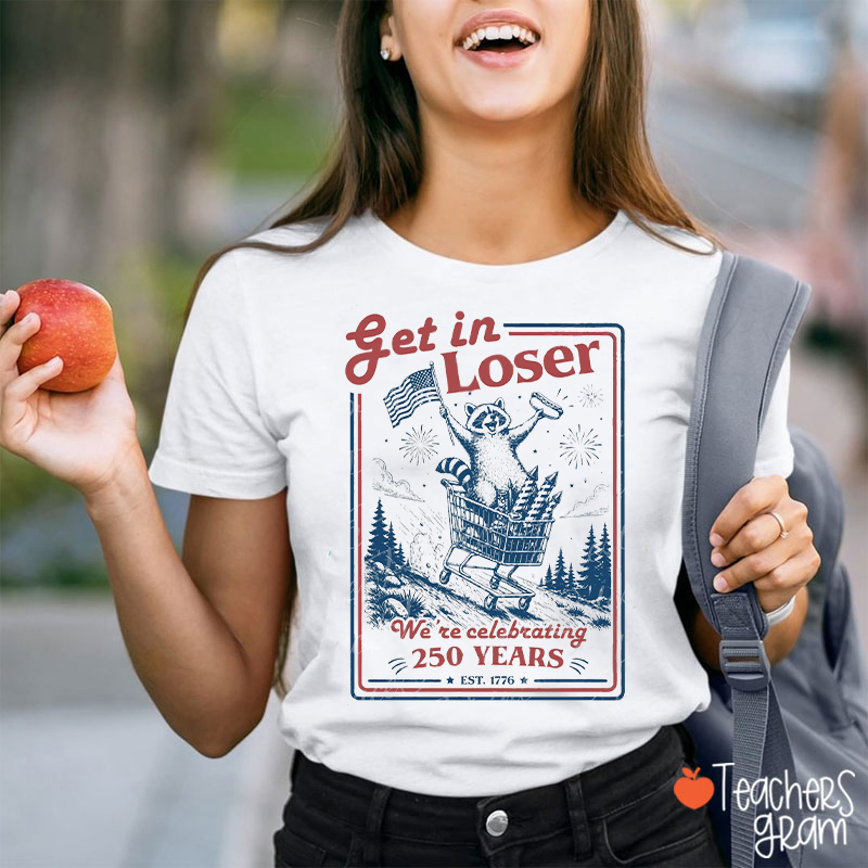 Get In Loser We're Celebrating 250 Years Teacher T-Shirt