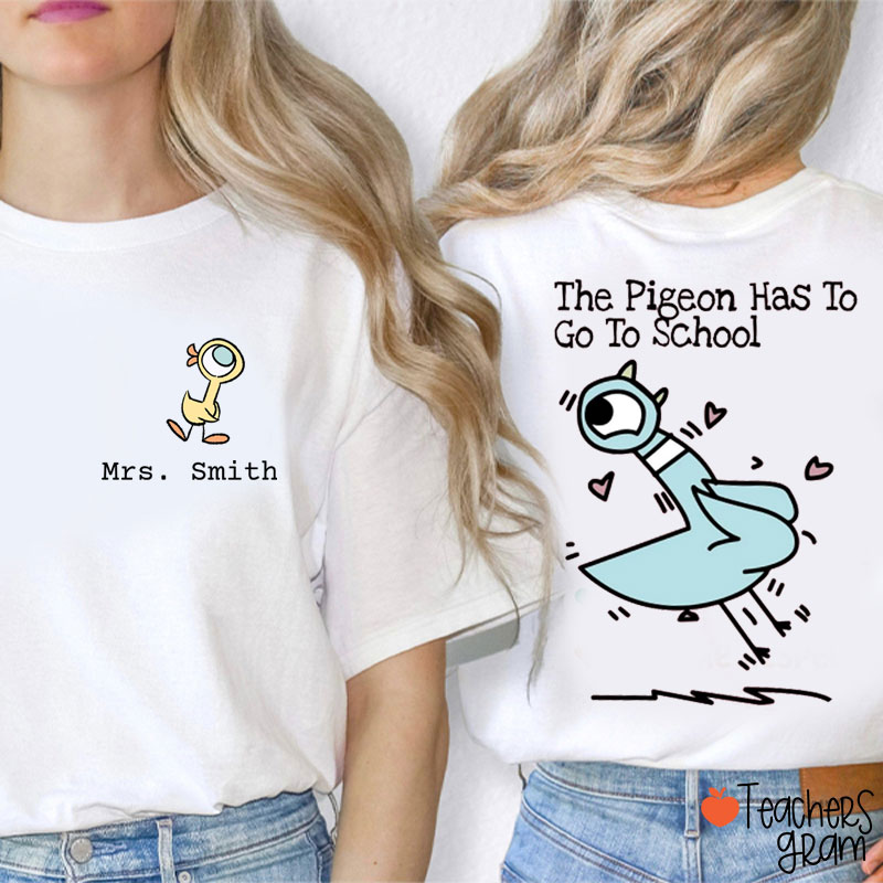 Personalized Name The Pigeon Has To Go To School Teacher Two Sided T-Shirt