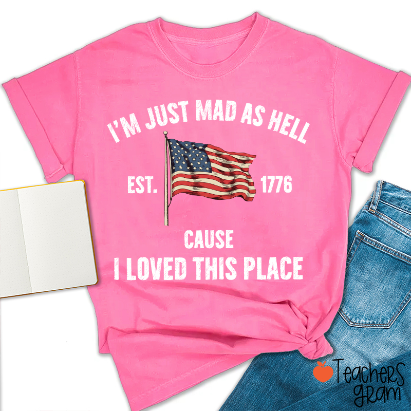 I'm Just Mad As Hell Cause I Loved This Place Teacher T-Shirt