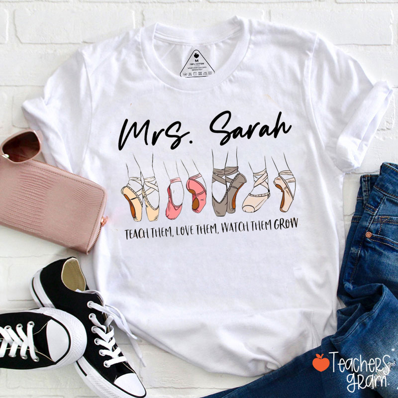 Personalized Name Teach Them Love Them Watch Them Grow Dance Teacher T-Shirt