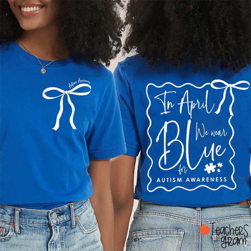 In April We Wear Blue For Autism Awareness Teacher Two Sided T-Shirt