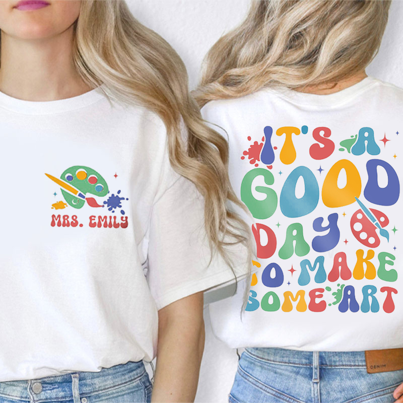 Personalized Art Teacher's Name It's A Good Day To Make Some Art Teacher Two Sided T-Shirt