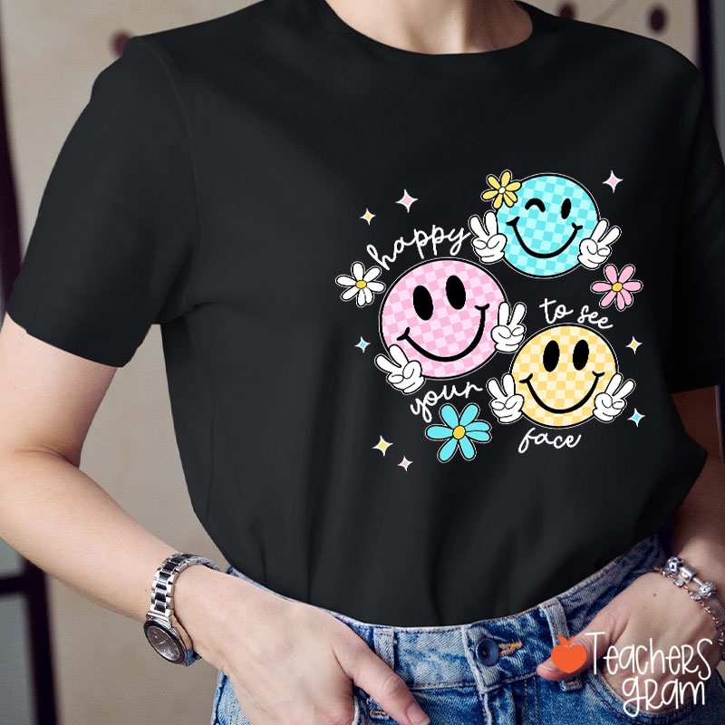 Happy To See Your Face Teacher T-Shirt
