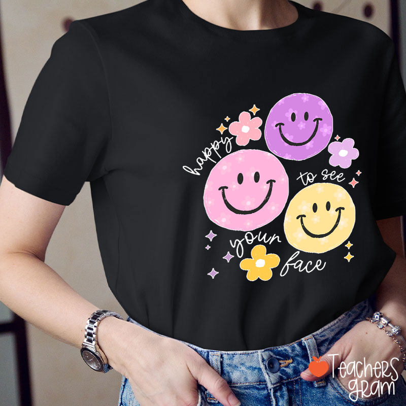 Happy To See Your Face Teacher T-Shirt