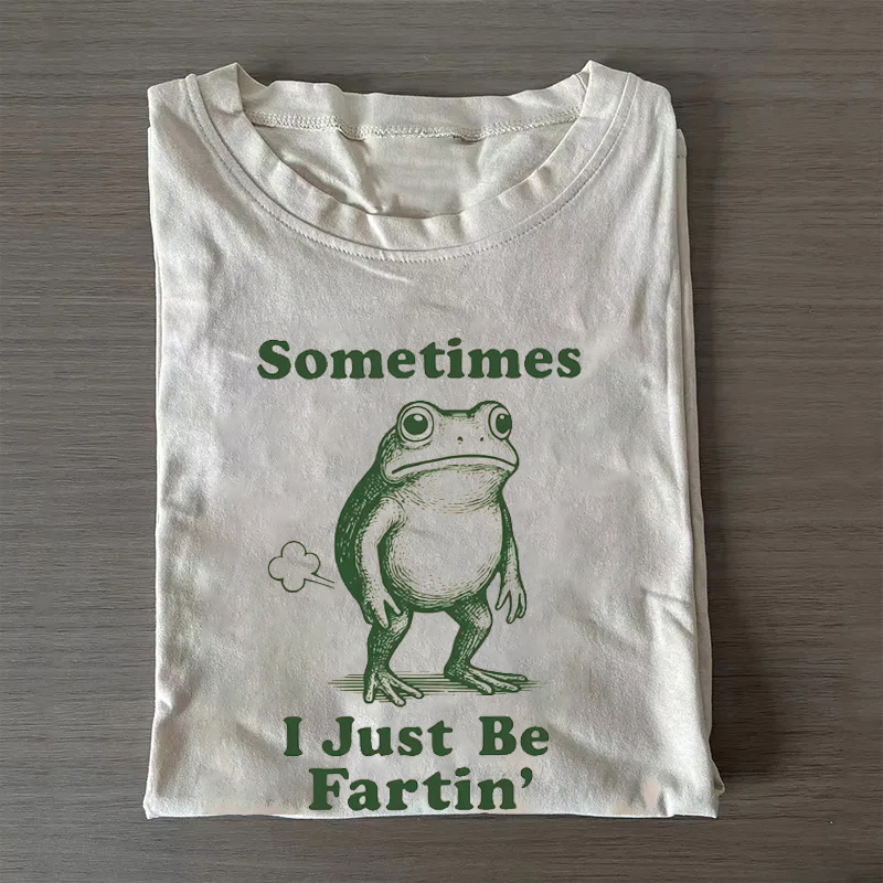 Sometimes I Just Be Fartin T-shirt