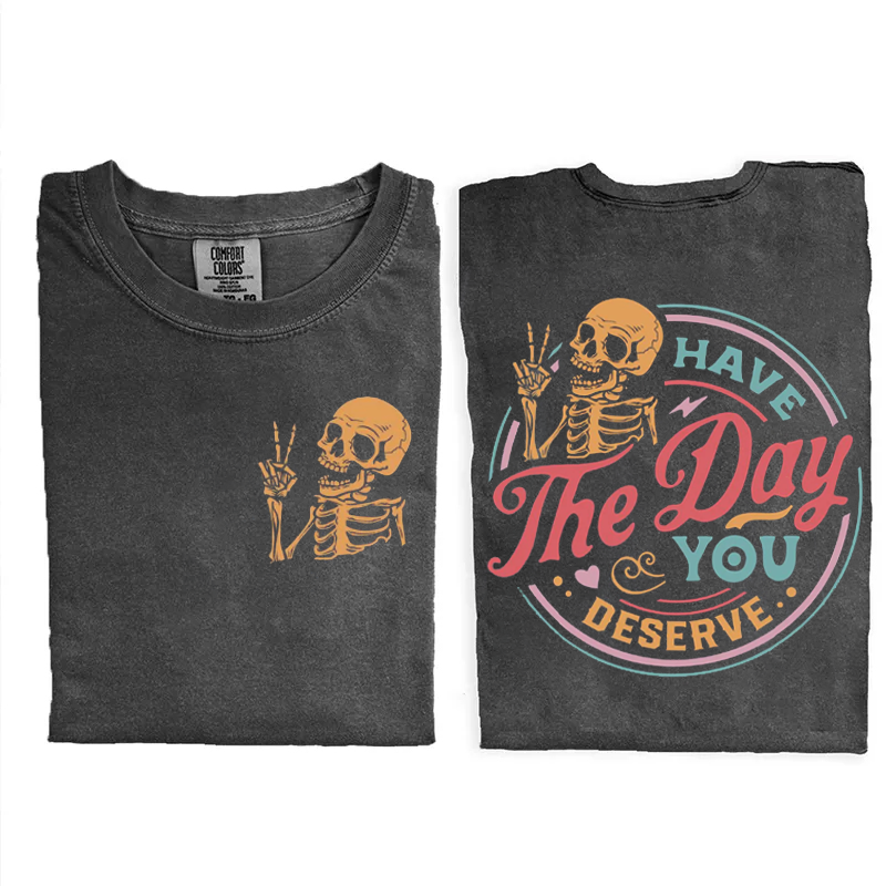 Have The Day You Deserve T-shirt