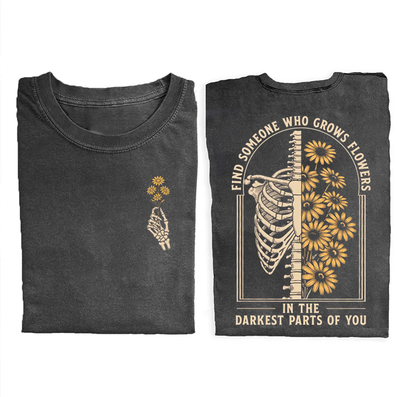 Find Someone Who Grows Flowers In The Darkest Parts T-shirt