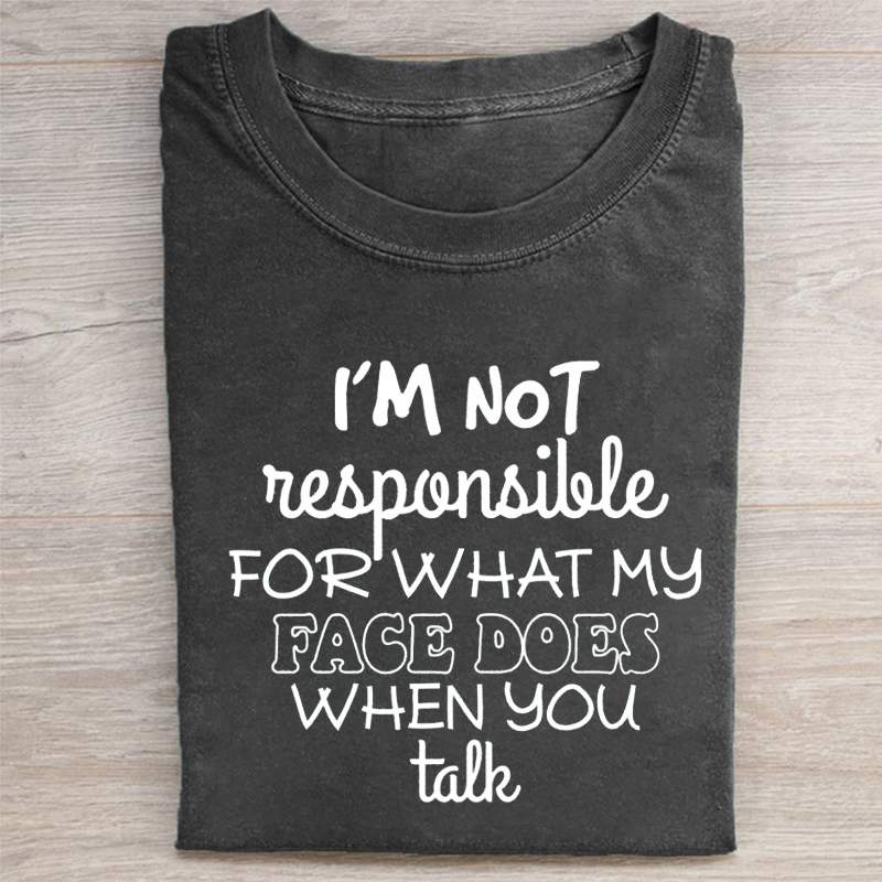 I'm Not Responsible For What My Face Does When You Talk T-shirt