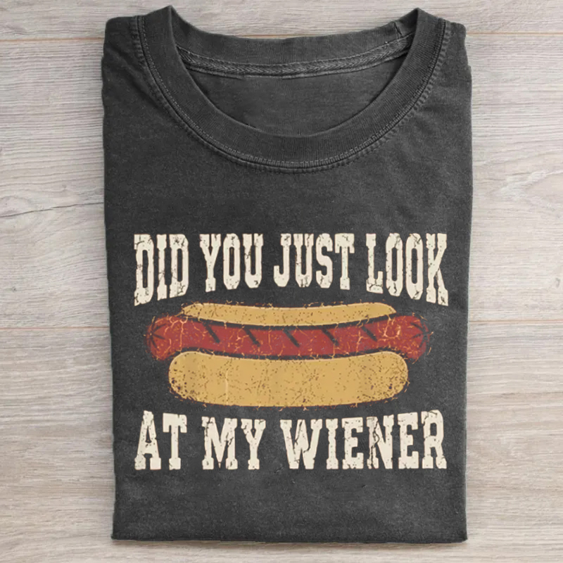 Did You Just Look At My Wiener T-shirt