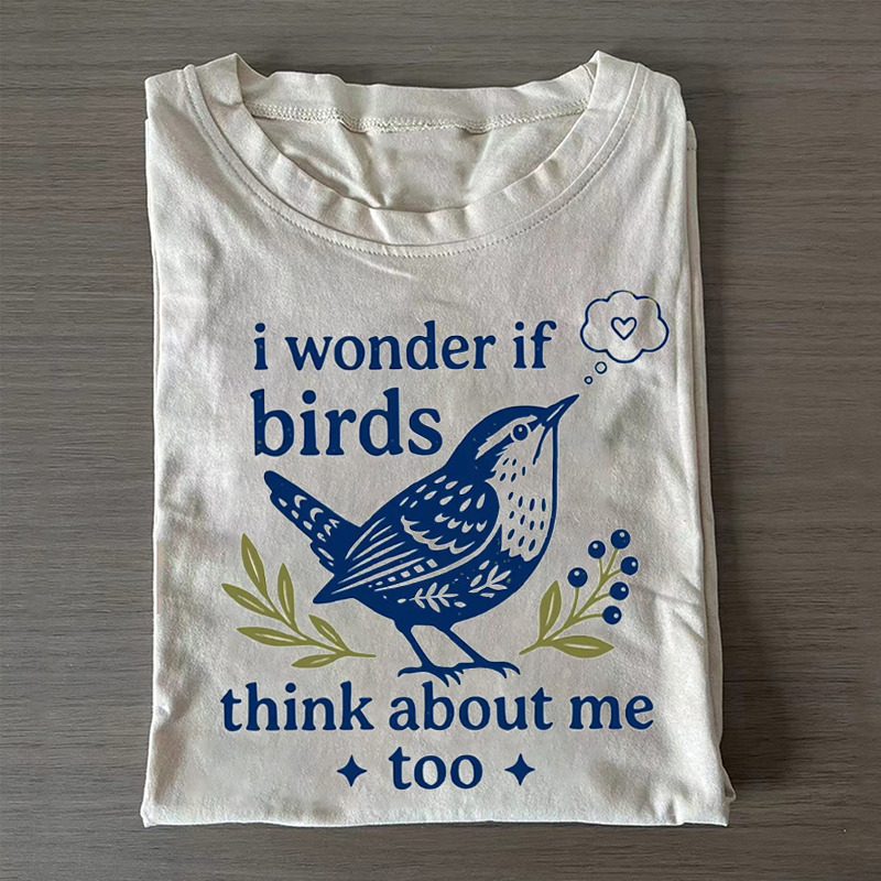 I Wonder If Birds Think About Me Too T-shirt